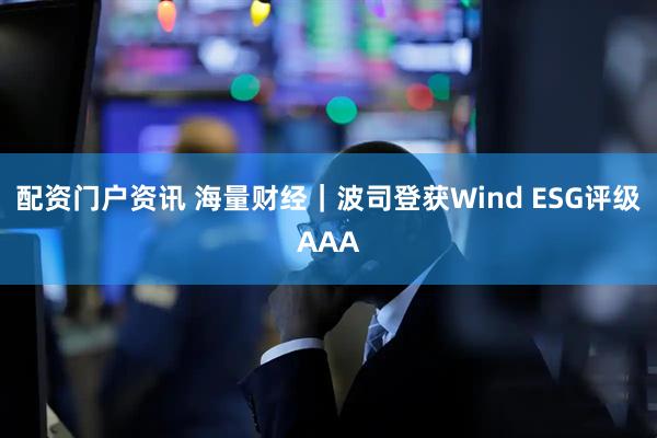 配资门户资讯 海量财经｜波司登获Wind ESG评级AAA